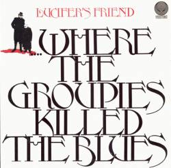 Lucifer's Friend : Where the Groupies Killed the Blues